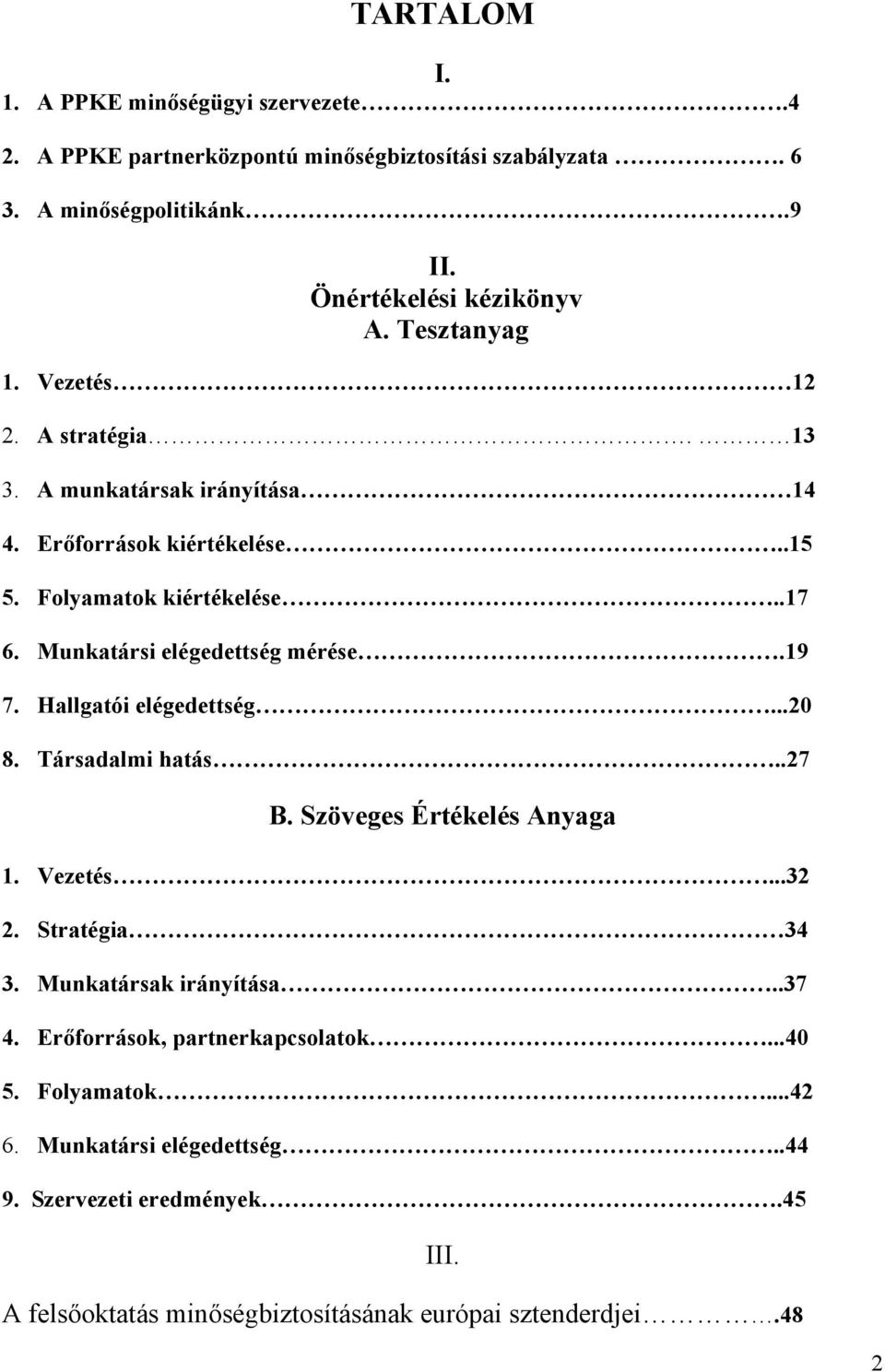 Munkatársi elégedettség mérése.19 7. Hallgatói elégedettség...20 8. Társadalmi hatás..27 B. Szöveges Értékelés Anyaga 1. Vezetés...32 2. Stratégia 34 3.