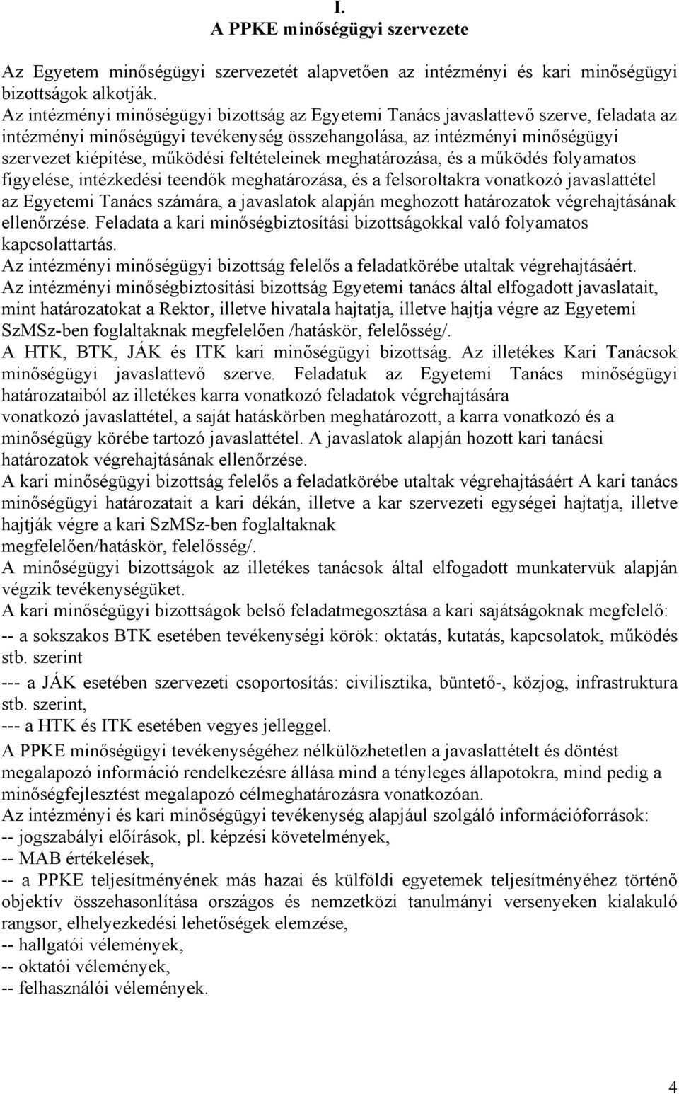 feltételeinek meghatározása, és a működés folyamatos figyelése, intézkedési teendők meghatározása, és a felsoroltakra vonatkozó javaslattétel az Egyetemi Tanács számára, a javaslatok alapján