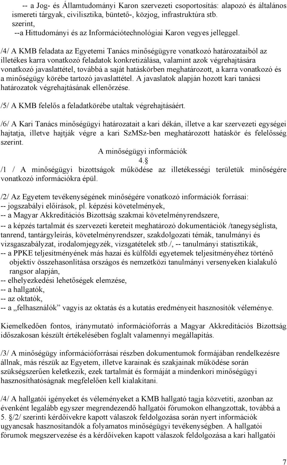 /4/ A KMB feladata az Egyetemi Tanács minőségügyre vonatkozó határozataiból az illetékes karra vonatkozó feladatok konkretizálása, valamint azok végrehajtására vonatkozó javaslattétel, továbbá a