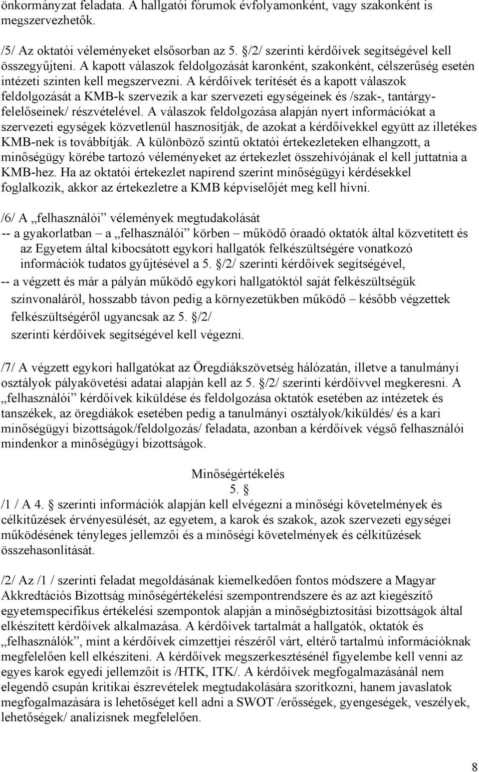 A kérdőívek terítését és a kapott válaszok feldolgozását a KMB-k szervezik a kar szervezeti egységeinek és /szak-, tantárgyfelelőseinek/ részvételével.