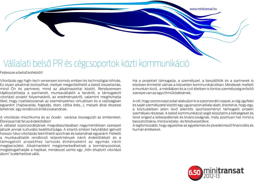 Rendszeresen tájékoztathatja a partnereit, munkavállalóit a tervéről, a támogatott vitorlázó projekt folyamatáról, az eredményekről, valamint meghívhatja őket, hogy csatlakozzanak az eseményekhez