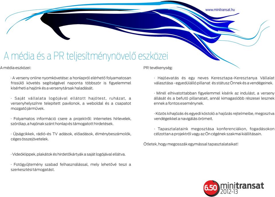 Folyamatos információ csere a projektről: internetes hírlevelek, szórólap, a hajónak szánt honlap és támogatott hirdetések.
