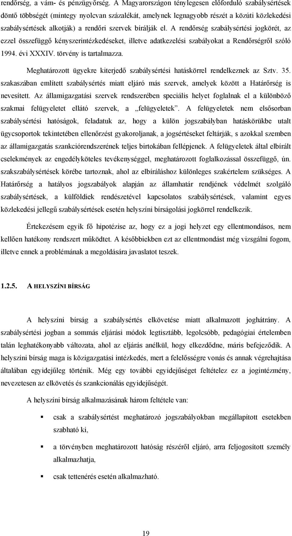 bírálják el. A rendőrség szabálysértési jogkörét, az ezzel összefüggő kényszerintézkedéseket, illetve adatkezelési szabályokat a Rendőrségről szóló 1994. évi XXXIV. törvény is tartalmazza.