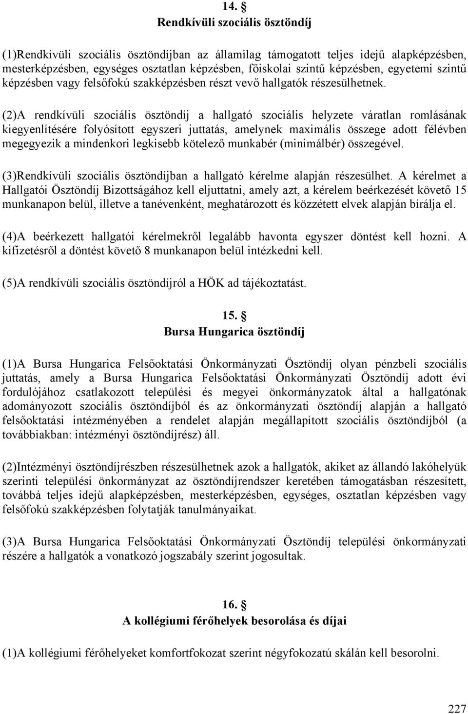 (2) A rendkívüli szociális ösztöndíj a hallgató szociális helyzete váratlan romlásának kiegyenlítésére folyósított egyszeri juttatás, amelynek maximális összege adott félévben megegyezik a mindenkori