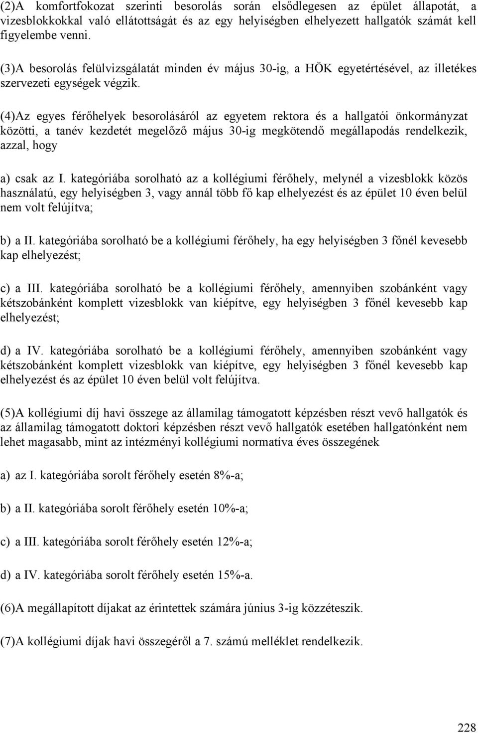 (4) Az egyes férőhelyek besorolásáról az egyetem rektora és a hallgatói önkormányzat közötti, a tanév kezdetét megelőző május 30-ig megkötendő megállapodás rendelkezik, azzal, hogy a) csak az I.