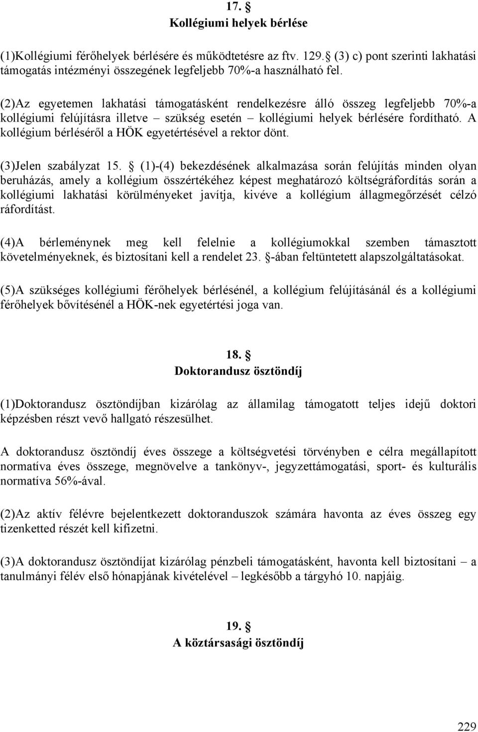 A kollégium bérléséről a HÖK egyetértésével a rektor dönt. (3) Jelen szabályzat 15.