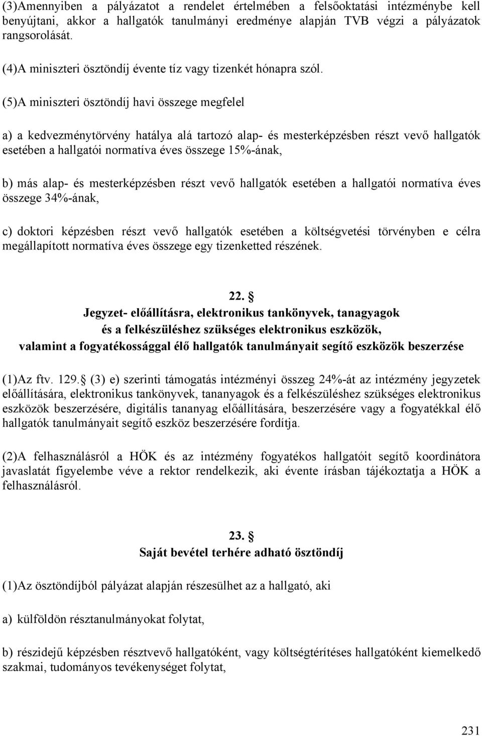 (5) A miniszteri ösztöndíj havi összege megfelel a) a kedvezménytörvény hatálya alá tartozó alap- és mesterképzésben részt vevő hallgatók esetében a hallgatói normatíva éves összege 15%-ának, b) más