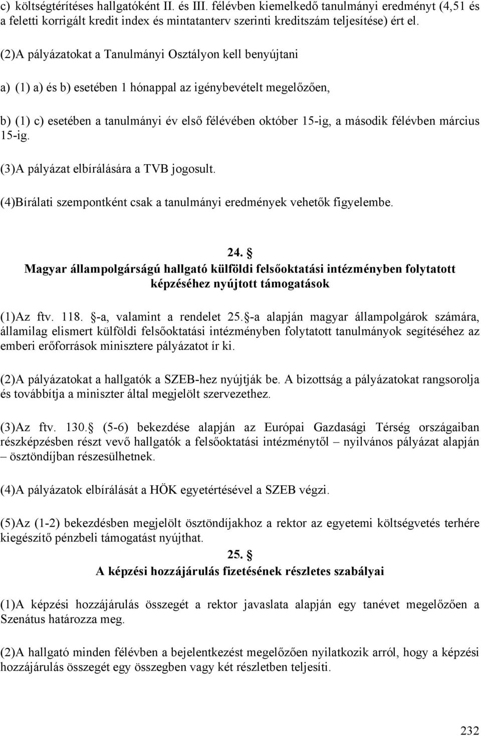 félévben március 15-ig. (3) A pályázat elbírálására a TVB jogosult. (4) Bírálati szempontként csak a tanulmányi eredmények vehetők figyelembe. 24.