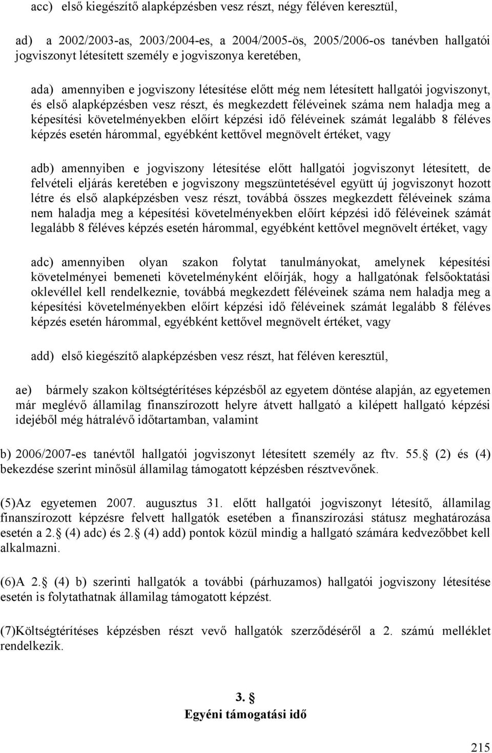 követelményekben előírt képzési idő féléveinek számát legalább 8 féléves képzés esetén hárommal, egyébként kettővel megnövelt értéket, vagy adb) amennyiben e jogviszony létesítése előtt hallgatói