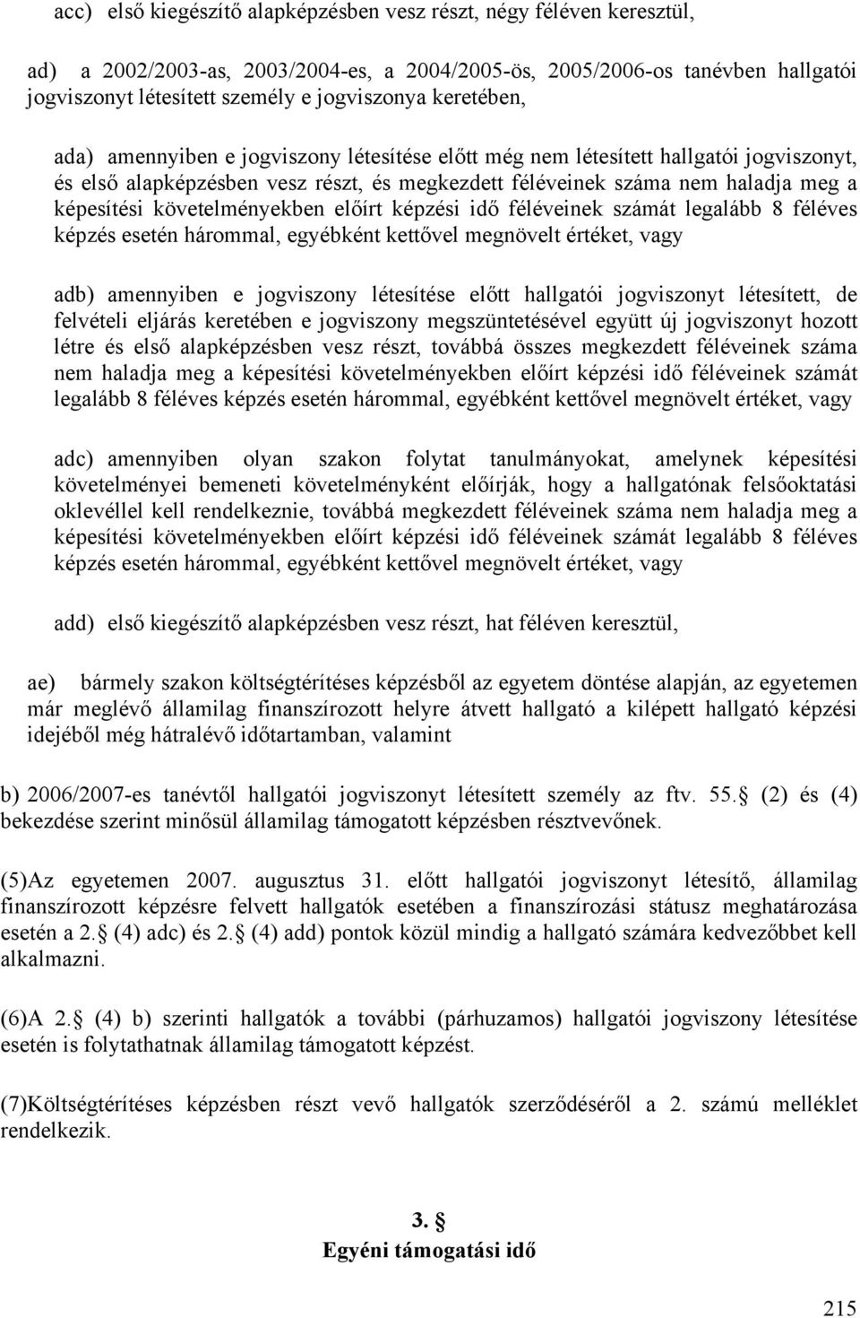 követelményekben előírt képzési idő féléveinek számát legalább 8 féléves képzés esetén hárommal, egyébként kettővel megnövelt értéket, vagy adb) amennyiben e jogviszony létesítése előtt hallgatói