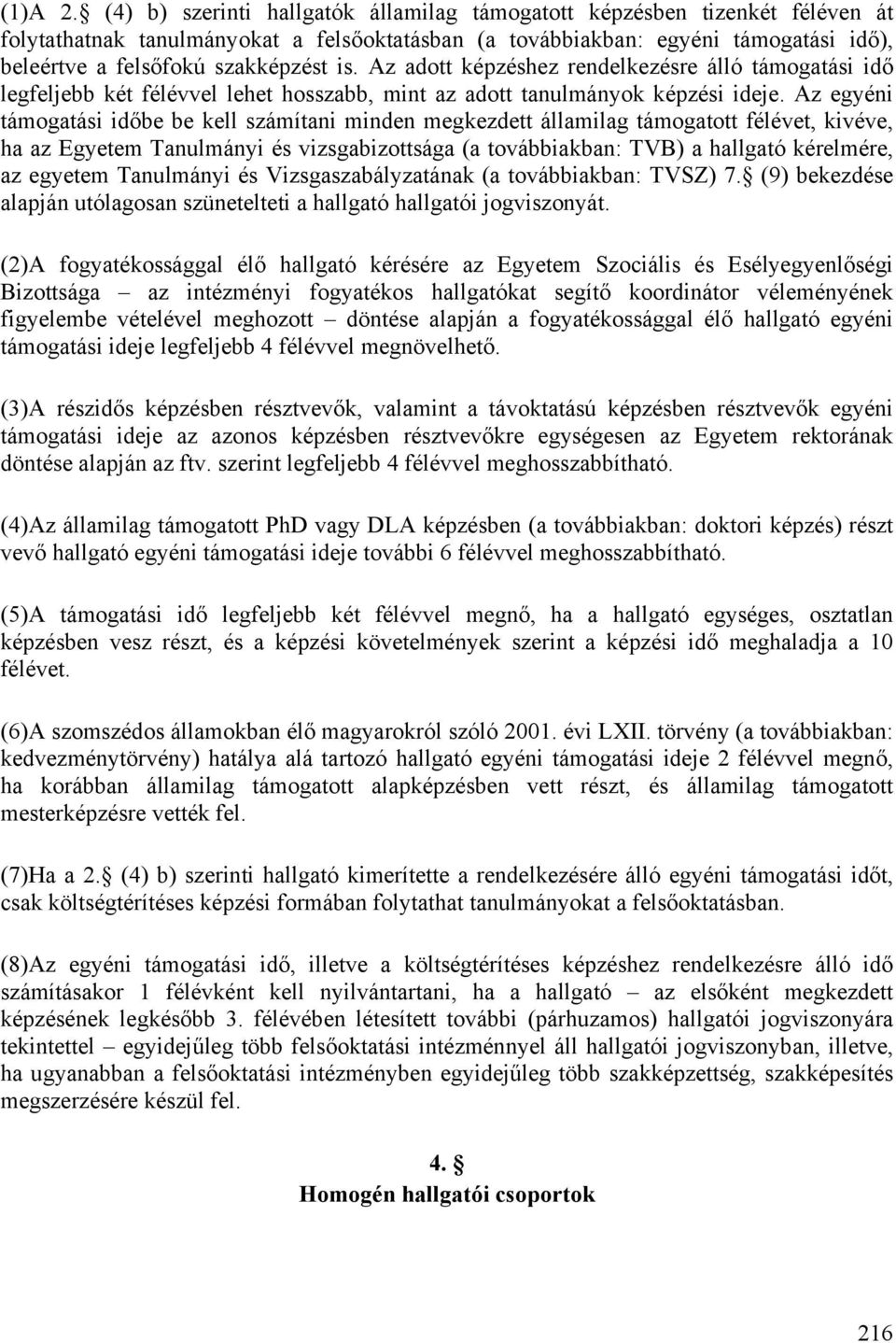 is. Az adott képzéshez rendelkezésre álló támogatási idő legfeljebb két félévvel lehet hosszabb, mint az adott tanulmányok képzési ideje.