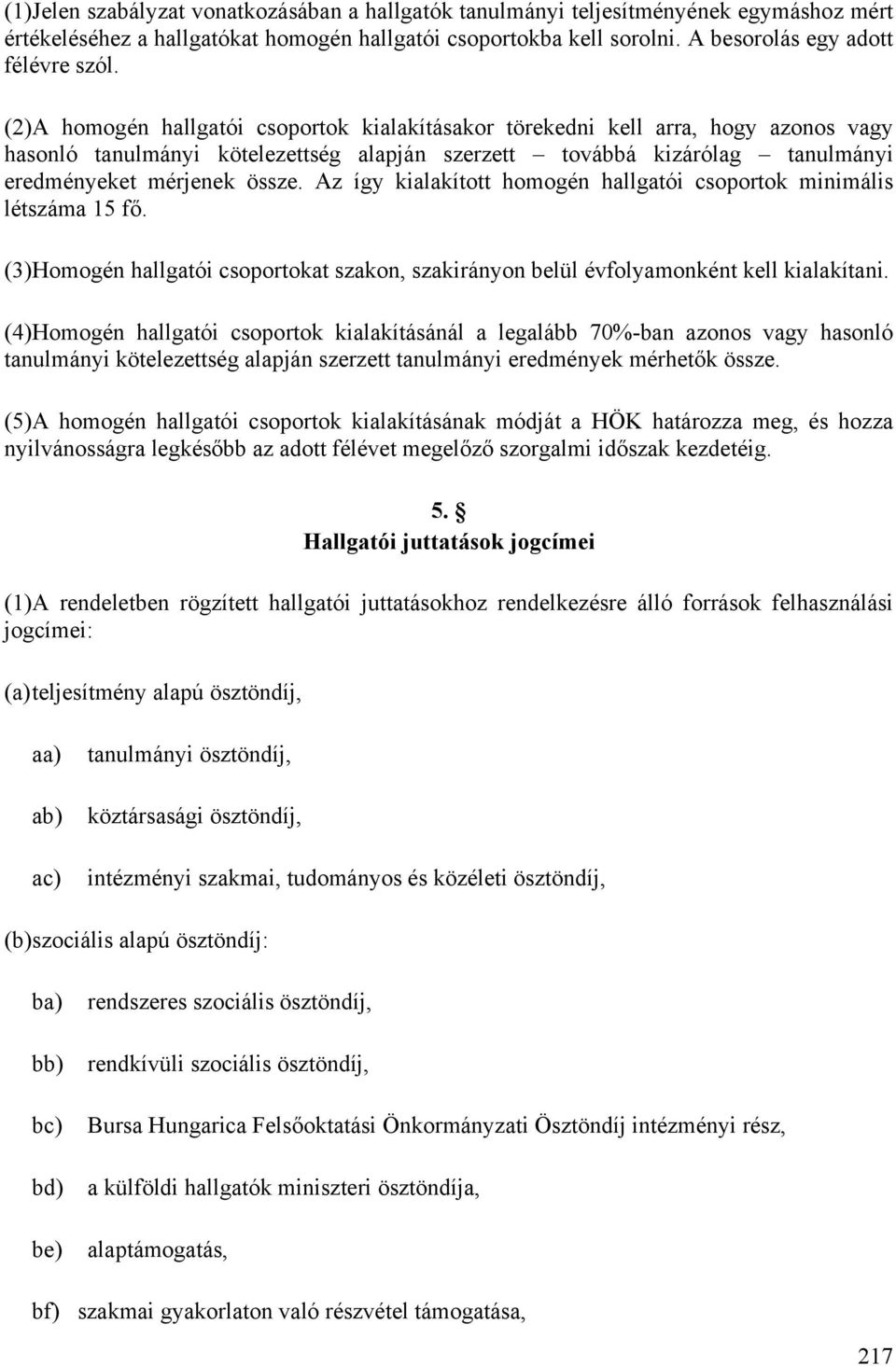 Az így kialakított homogén hallgatói csoportok minimális létszáma 15 fő. (3) Homogén hallgatói csoportokat szakon, szakirányon belül évfolyamonként kell kialakítani.