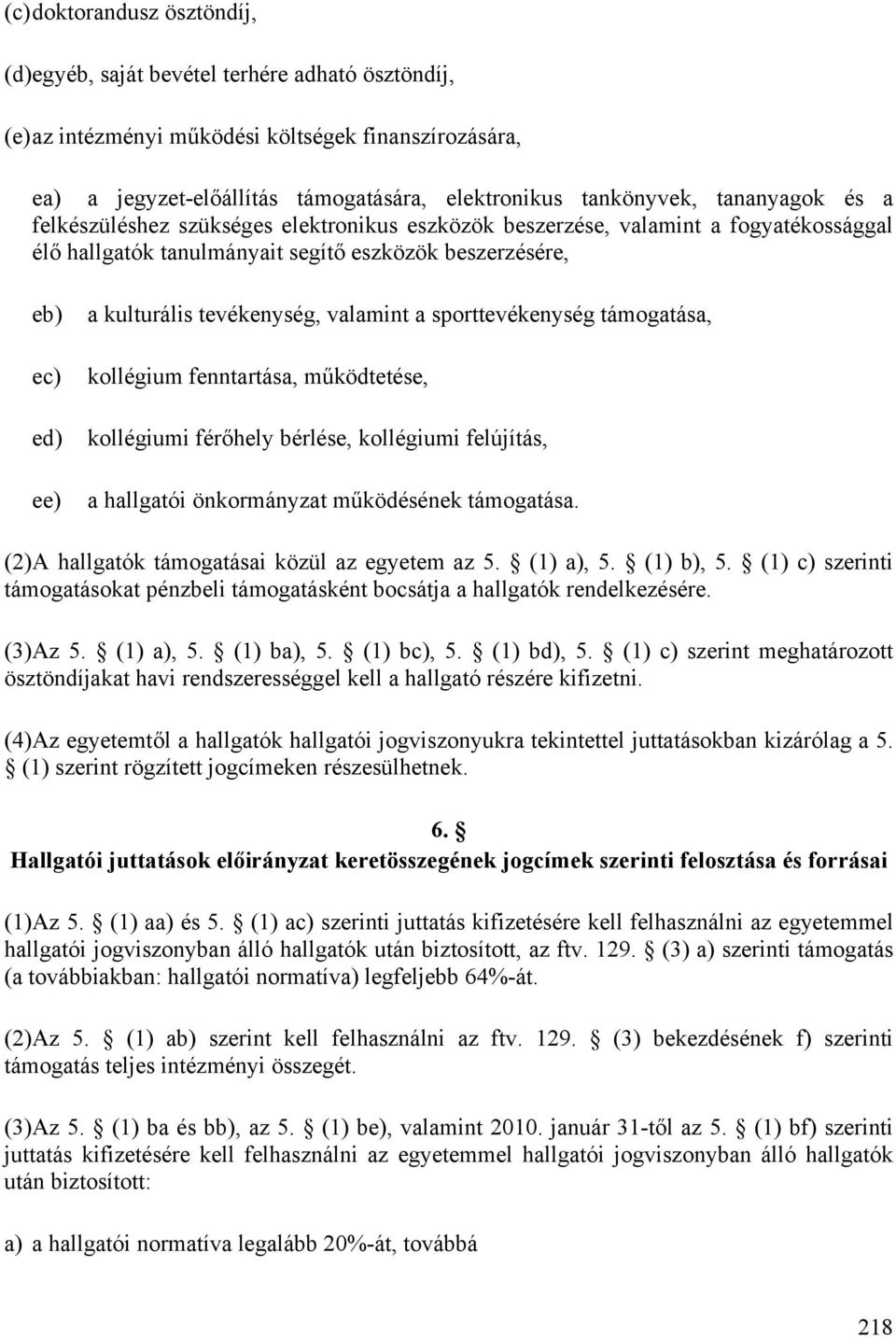 tevékenység, valamint a sporttevékenység támogatása, kollégium fenntartása, működtetése, kollégiumi férőhely bérlése, kollégiumi felújítás, a hallgatói önkormányzat működésének támogatása.