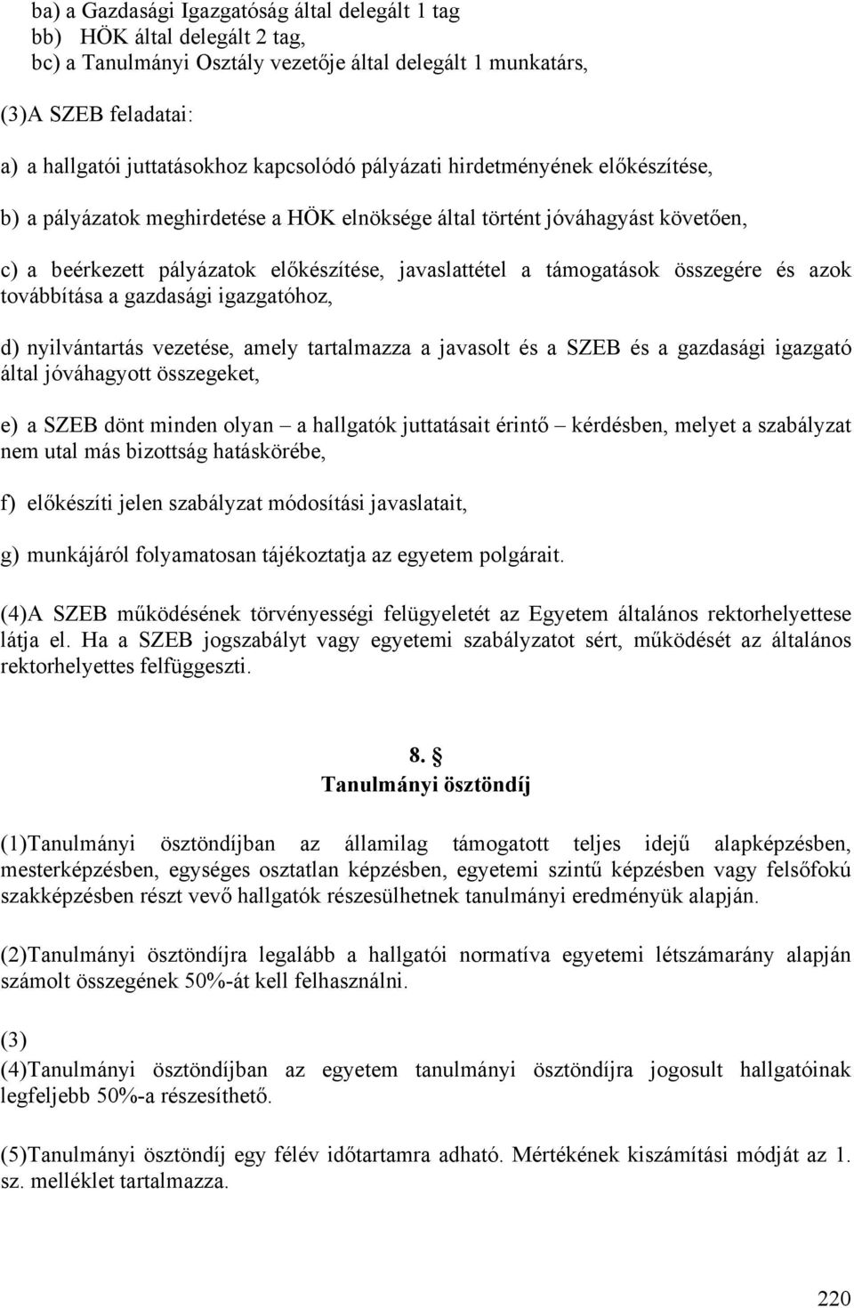 összegére és azok továbbítása a gazdasági igazgatóhoz, d) nyilvántartás vezetése, amely tartalmazza a javasolt és a SZEB és a gazdasági igazgató által jóváhagyott összegeket, e) a SZEB dönt minden