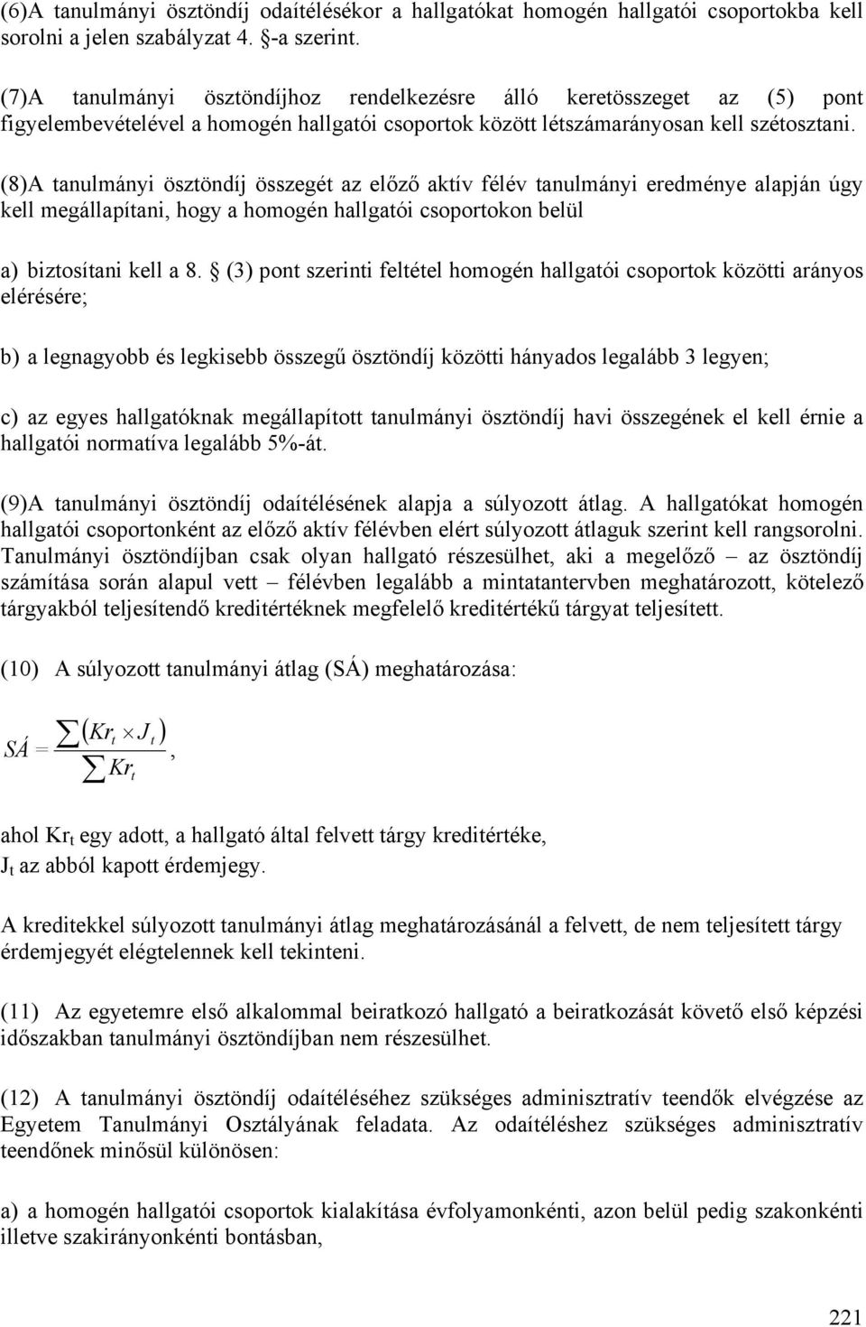 (8) A tanulmányi ösztöndíj összegét az előző aktív félév tanulmányi eredménye alapján úgy kell megállapítani, hogy a homogén hallgatói csoportokon belül a) biztosítani kell a 8.