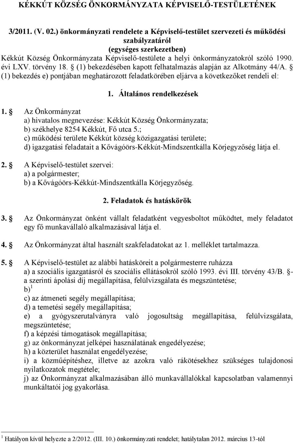 évi LXV. törvény 18. (1) bekezdésében kapott felhatalmazás alapján az Alkotmány 44/A. (1) bekezdés e) pontjában meghatározott feladatkörében eljárva a következőket rendeli el: 1.