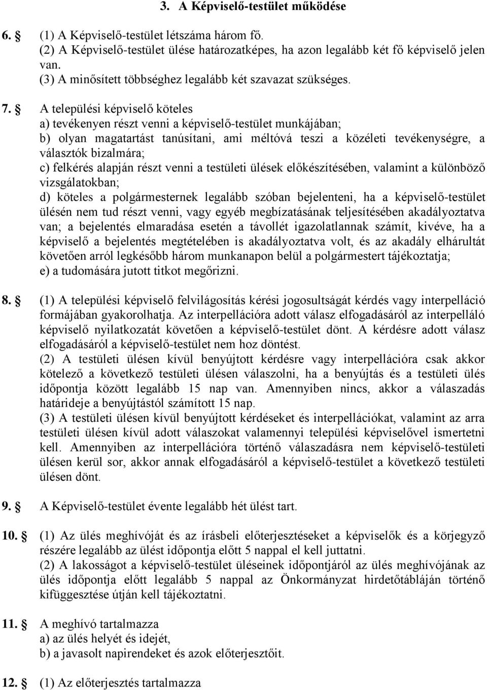 A települési képviselő köteles a) tevékenyen részt venni a képviselő-testület munkájában; b) olyan magatartást tanúsítani, ami méltóvá teszi a közéleti tevékenységre, a választók bizalmára; c)