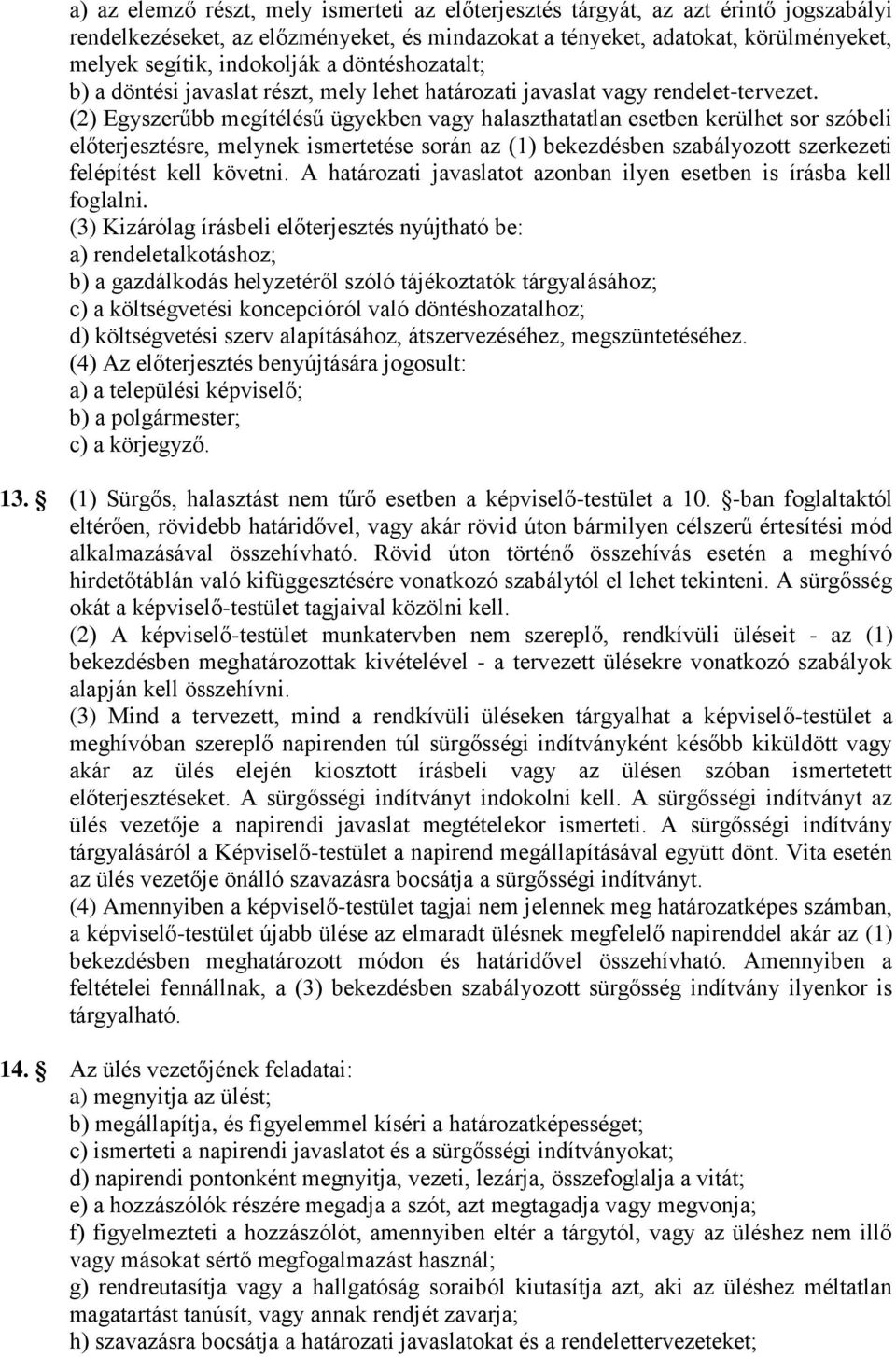 (2) Egyszerűbb megítélésű ügyekben vagy halaszthatatlan esetben kerülhet sor szóbeli előterjesztésre, melynek ismertetése során az (1) bekezdésben szabályozott szerkezeti felépítést kell követni.