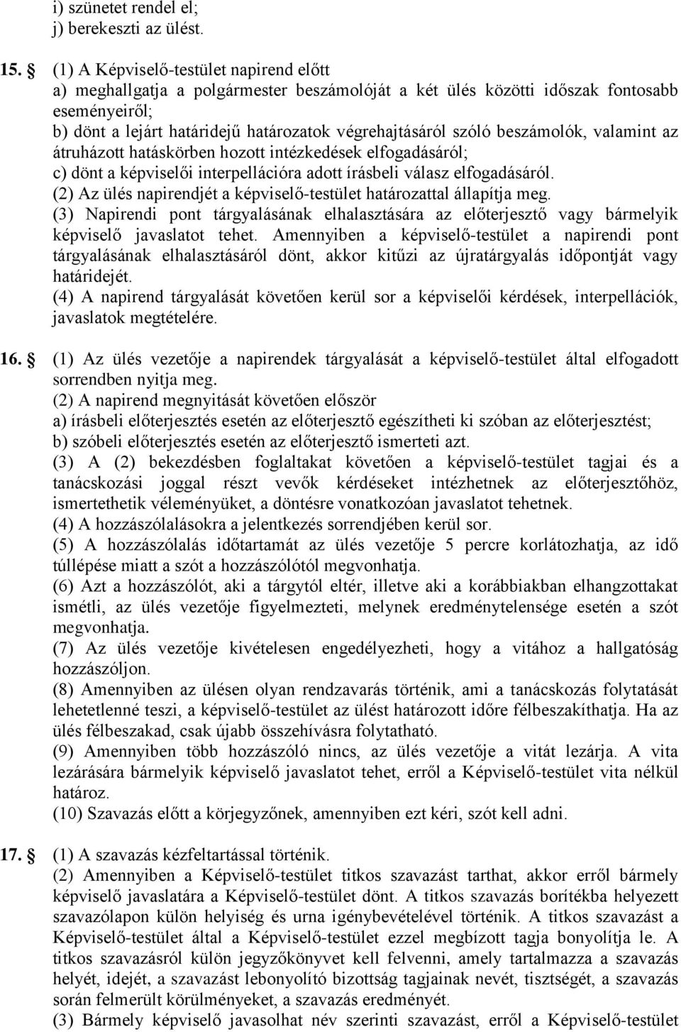 beszámolók, valamint az átruházott hatáskörben hozott intézkedések elfogadásáról; c) dönt a képviselői interpellációra adott írásbeli válasz elfogadásáról.