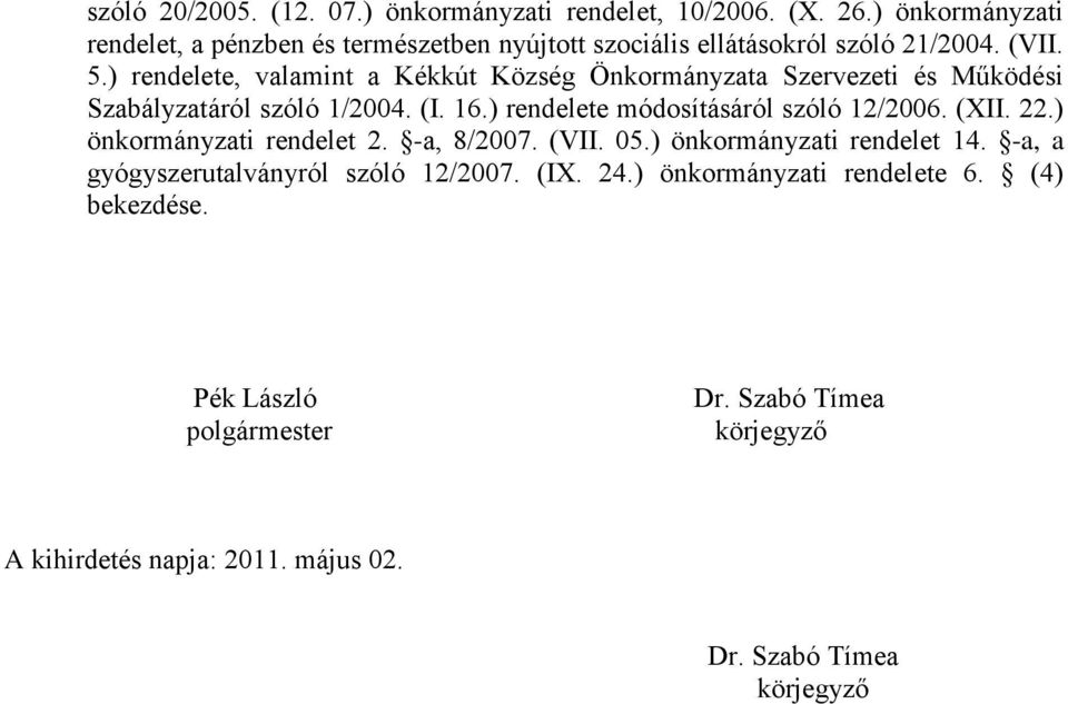 ) rendelete, valamint a Kékkút Község Önkormányzata Szervezeti és Működési Szabályzatáról szóló 1/2004. (I. 16.) rendelete módosításáról szóló 12/2006.