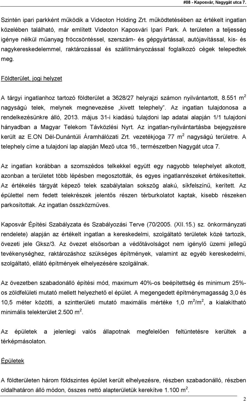 meg. Földterület, jogi helyzet A tárgyi ingatlanhoz tartozó földterület a 3628/27 helyrajzi számon nyilvántartott, 8.551 m 2 nagyságú telek, melynek megnevezése kivett telephely.