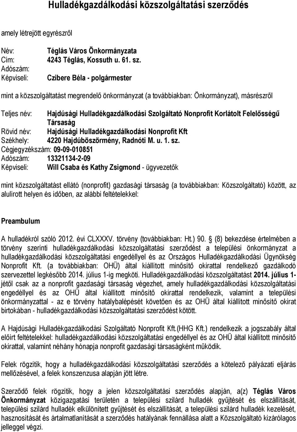 Czibere Béla - polgármester mint a közszolgáltatást megrendelő önkormányzat (a továbbiakban: Önkormányzat), másrészről Teljes név: Hajdúsági Hulladékgazdálkodási Szolgáltató Nonprofit Korlátolt