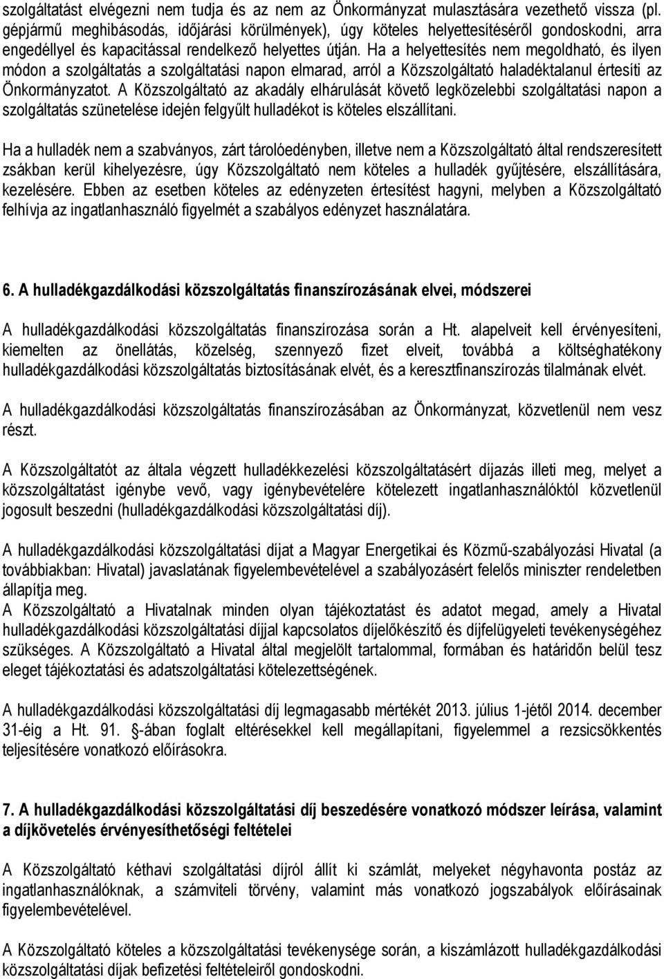 Ha a helyettesítés nem megoldható, és ilyen módon a szolgáltatás a szolgáltatási napon elmarad, arról a Közszolgáltató haladéktalanul értesíti az Önkormányzatot.