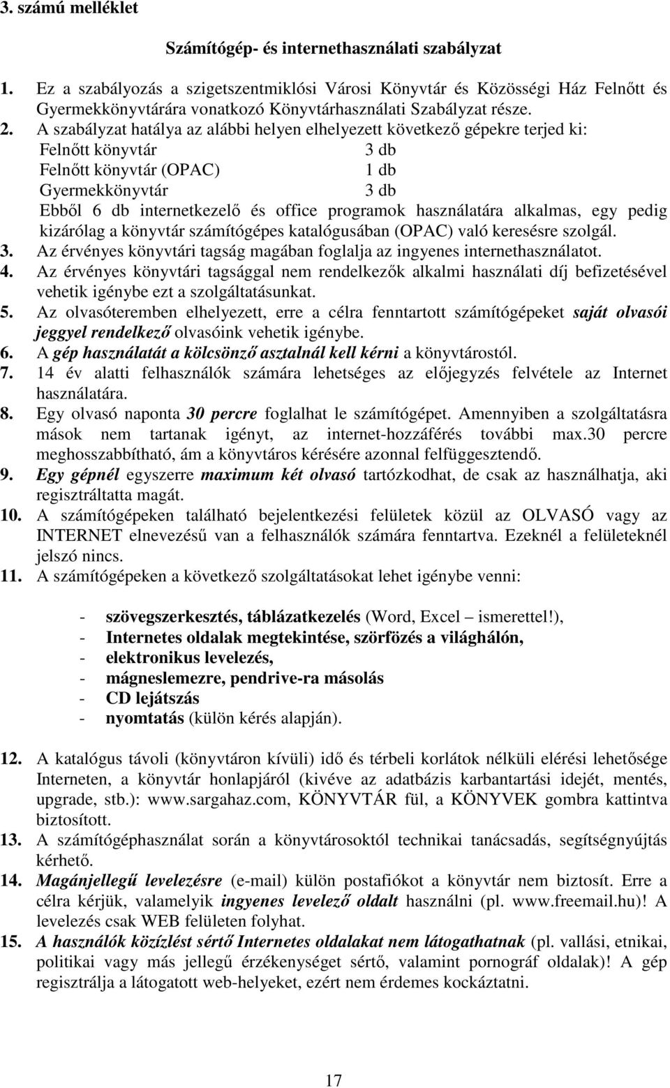 A szabályzat hatálya az alábbi helyen elhelyezett következı gépekre terjed ki: Felnıtt könyvtár 3 db Felnıtt könyvtár (OPAC) 1 db Gyermekkönyvtár 3 db Ebbıl 6 db internetkezelı és office programok