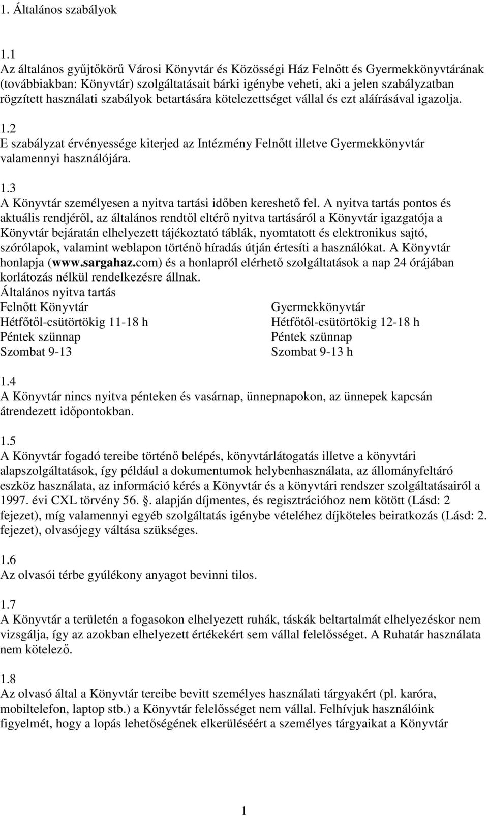 szabályok betartására kötelezettséget vállal és ezt aláírásával igazolja. 1.2 E szabályzat érvényessége kiterjed az Intézmény Felnıtt illetve Gyermekkönyvtár valamennyi használójára. 1.3 A Könyvtár személyesen a nyitva tartási idıben kereshetı fel.