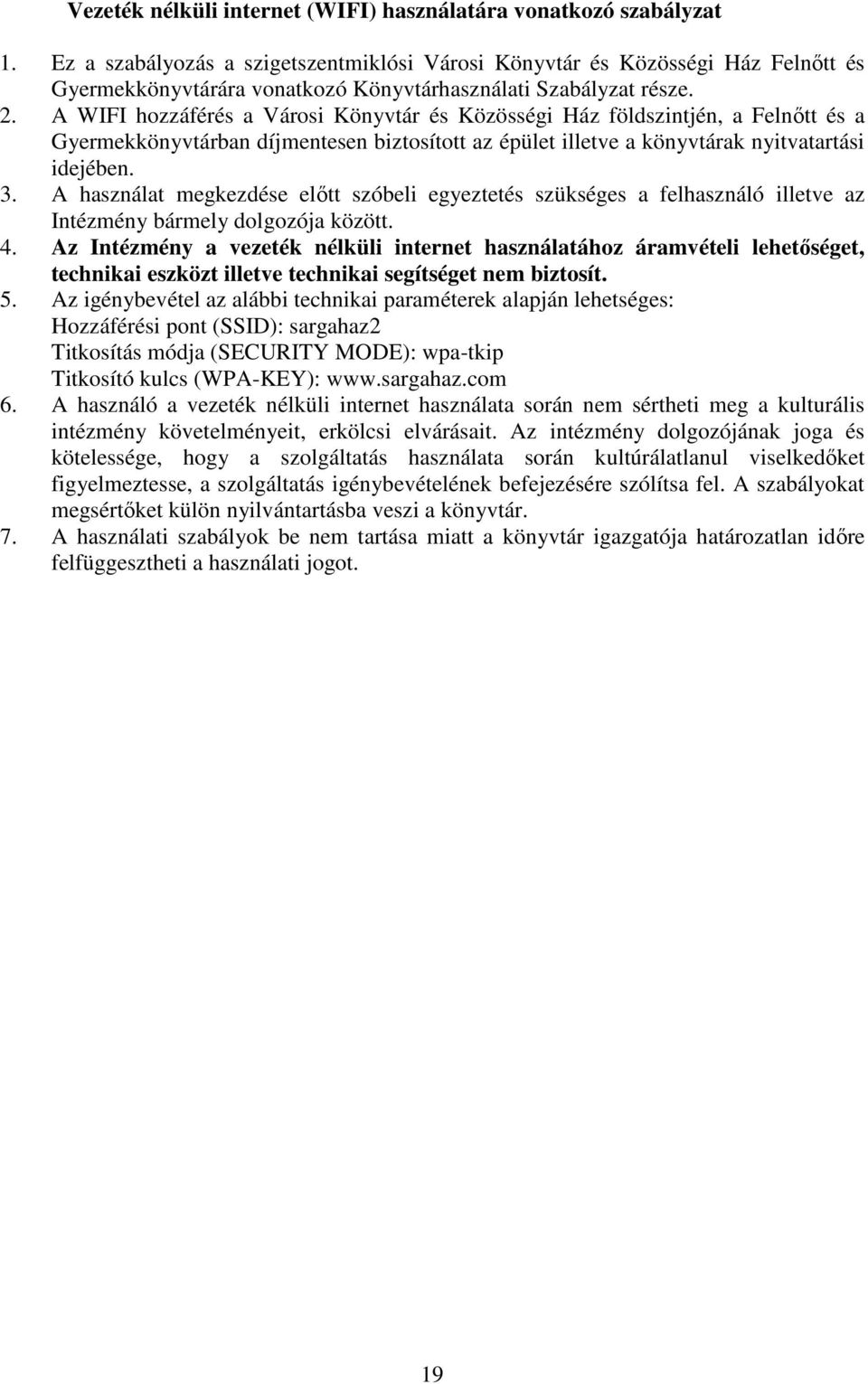 A WIFI hozzáférés a Városi Könyvtár és Közösségi Ház földszintjén, a Felnıtt és a Gyermekkönyvtárban díjmentesen biztosított az épület illetve a könyvtárak nyitvatartási idejében. 3.