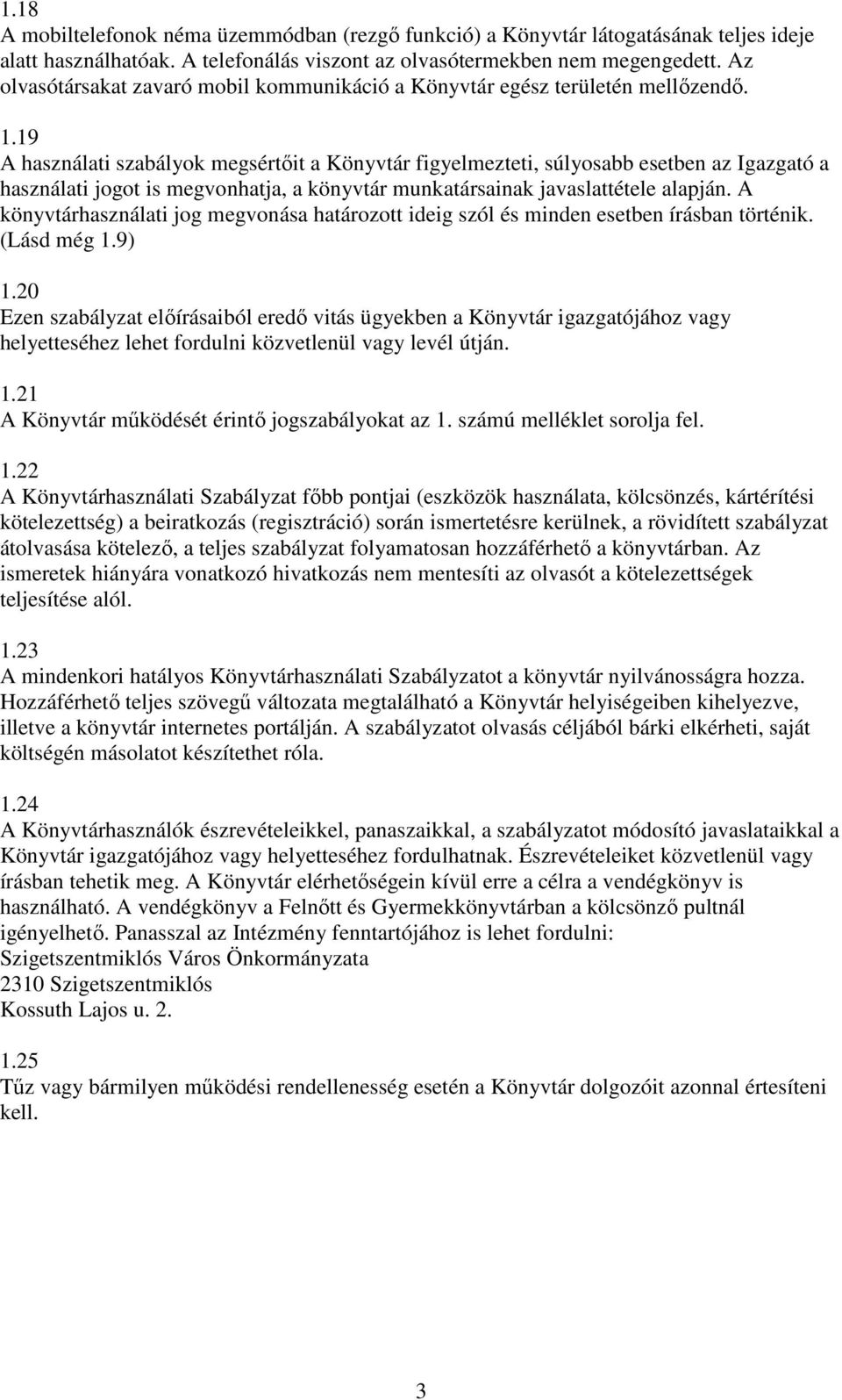 19 A használati szabályok megsértıit a Könyvtár figyelmezteti, súlyosabb esetben az Igazgató a használati jogot is megvonhatja, a könyvtár munkatársainak javaslattétele alapján.