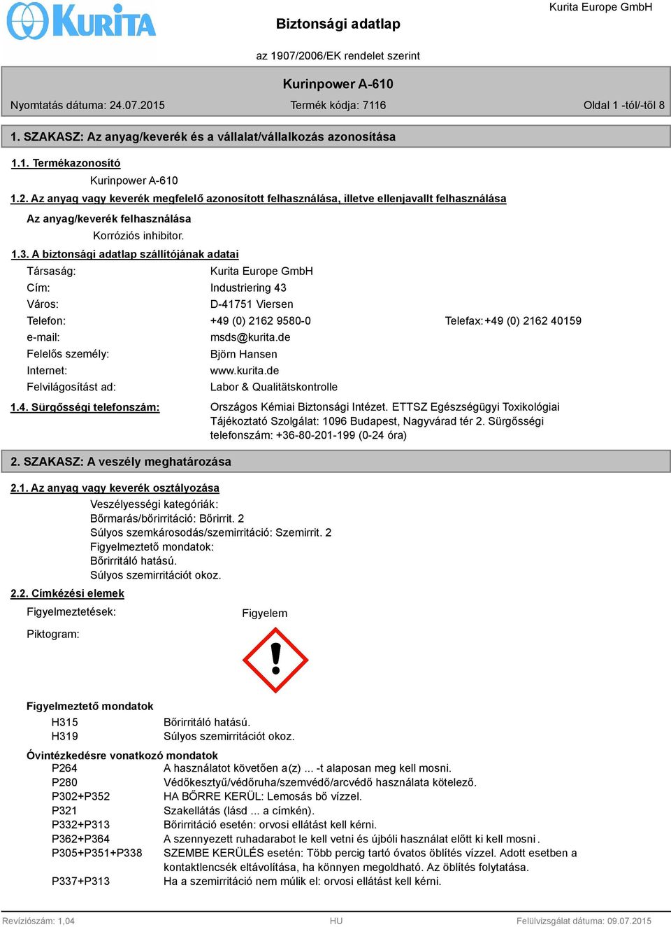 A biztonsági adatlap szállítójának adatai Társaság: Cím: Város: Industriering 43 D-41751 Viersen Telefon: +49 (0) 2162 9580-0 Telefax:+49 (0) 2162 40159 e-mail: Felelős személy: Internet: