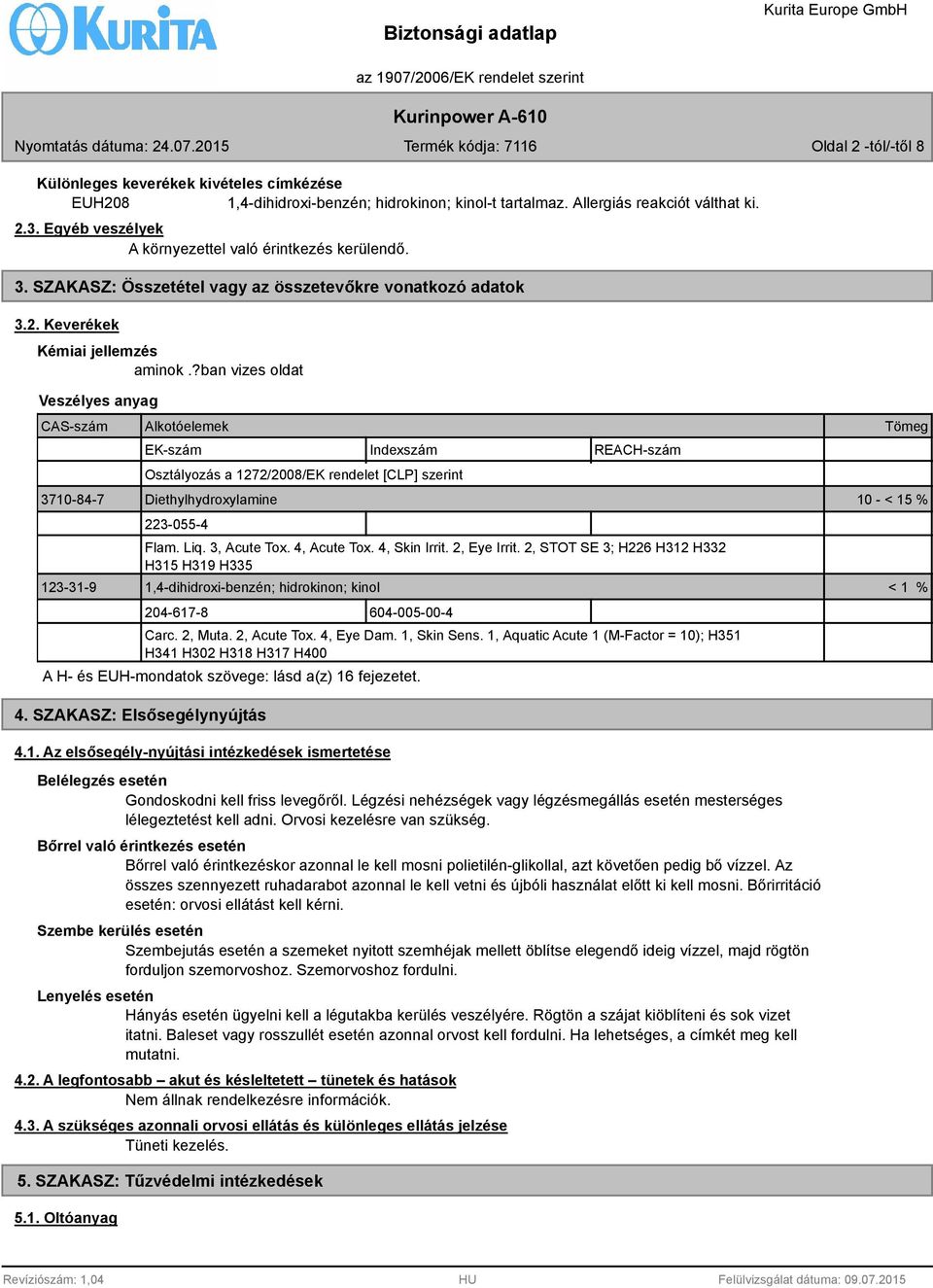 ?ban vizes oldat Veszélyes anyag EK-szám Indexszám REACH-szám Osztályozás a 1272/2008/EK rendelet [CLP] szerint 3710-84-7 Diethylhydroxylamine 10 - < 15 % 223-055-4 Flam. Liq. 3, Acute Tox.