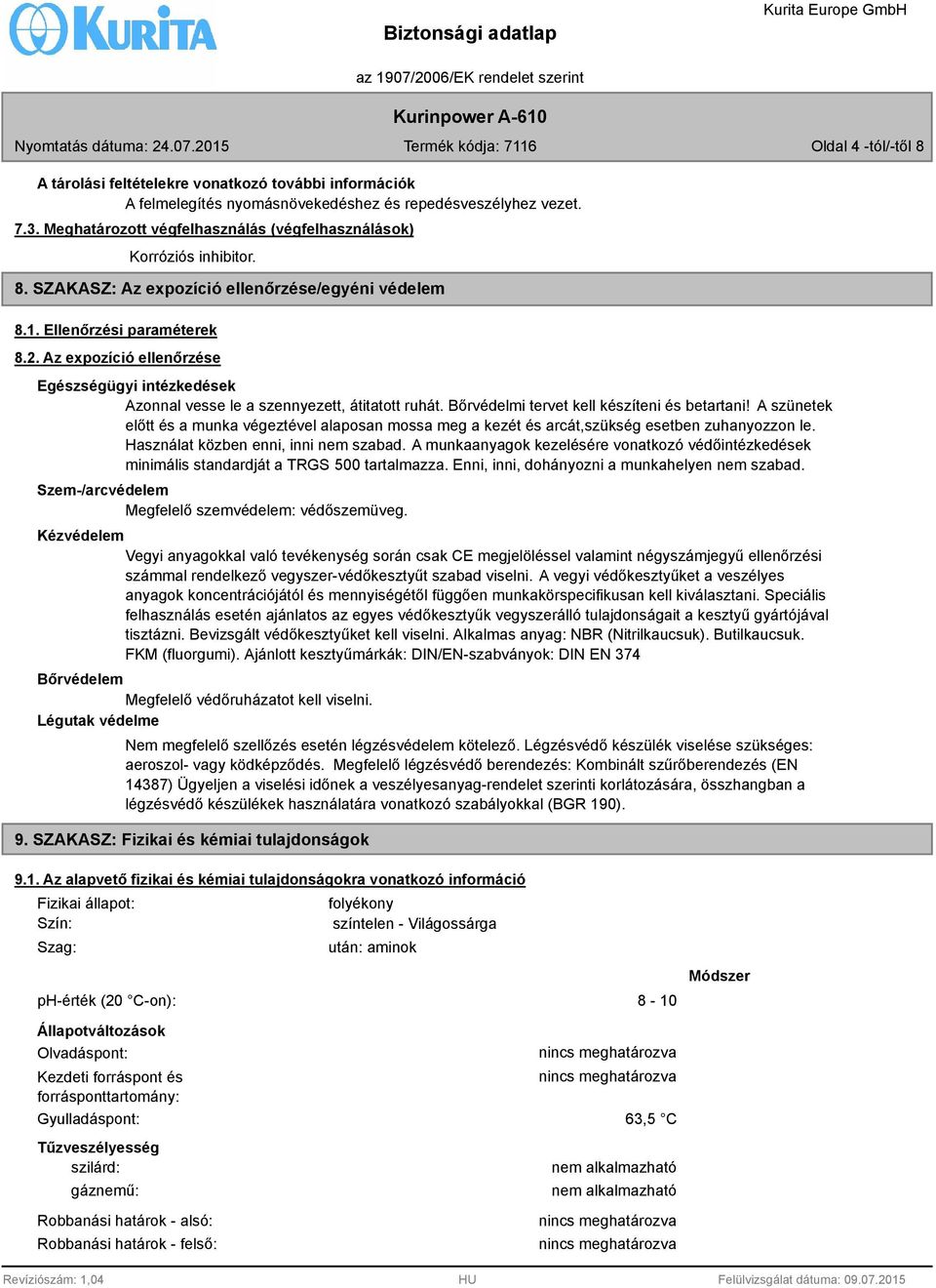 Az expozíció ellenőrzése Egészségügyi intézkedések Azonnal vesse le a szennyezett, átitatott ruhát. Bőrvédelmi tervet kell készíteni és betartani!