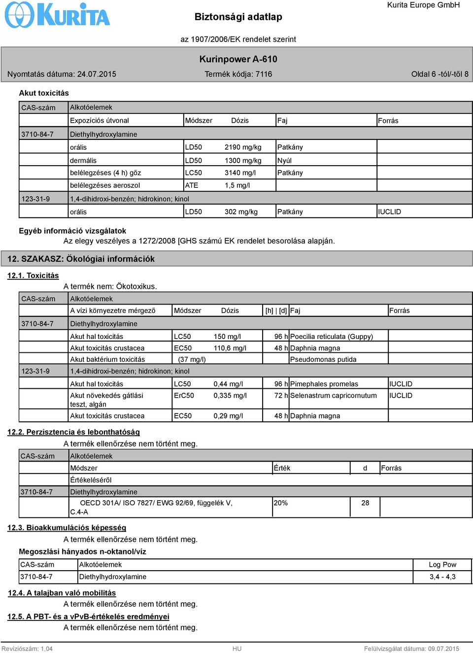 [GHS számú EK rendelet besorolása alapján. 12. SZAKASZ: Ökológiai információk 12.1. Toxicitás 3710-84-7 123-31-9 A termék nem: Ökotoxikus.