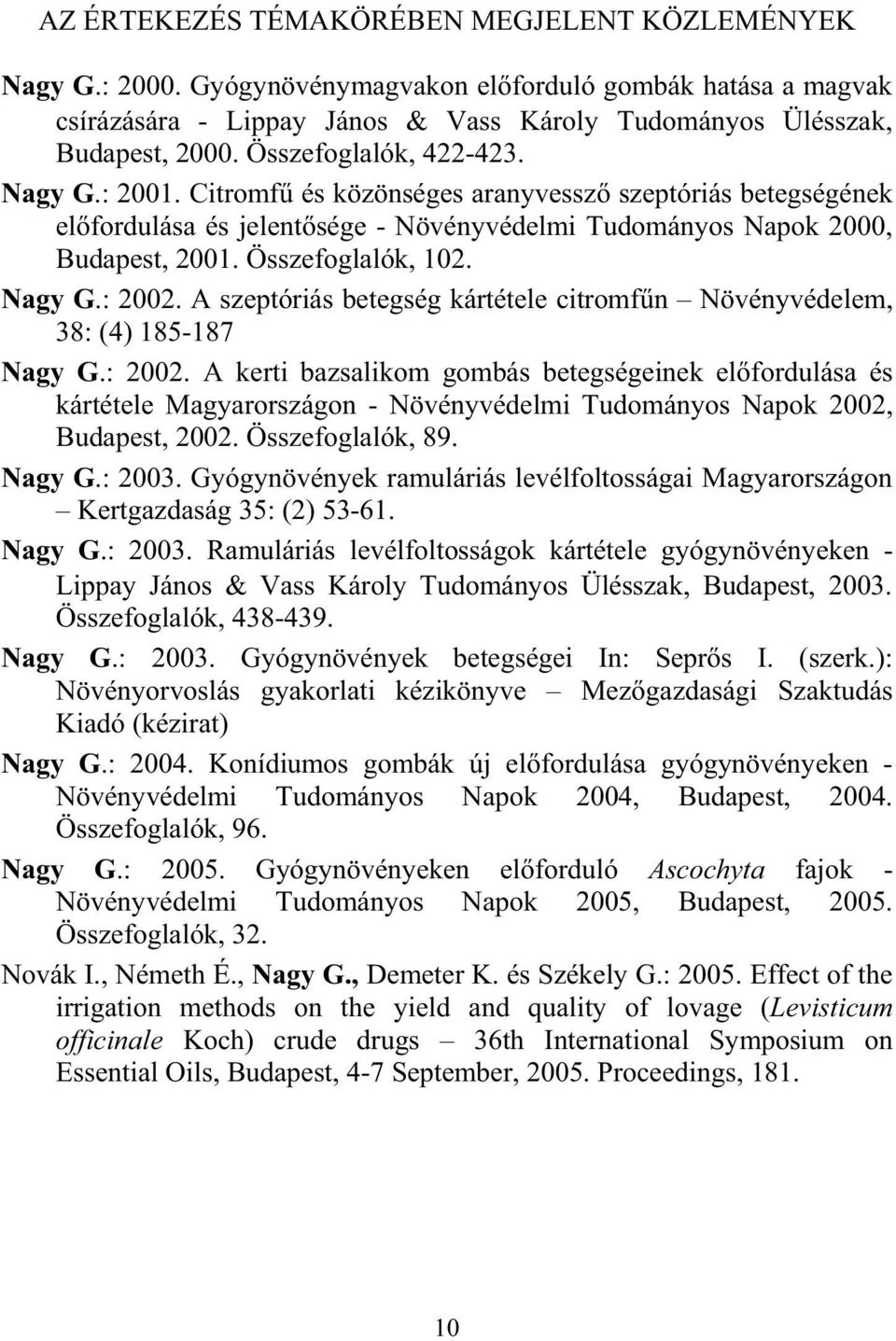 Nagy G.: 2002. A szeptóriás betegség kártétele citromf n Növényvédelem, 38: (4) 185-187 Nagy G.: 2002. A kerti bazsalikom gombás betegségeinek el fordulása és kártétele Magyarországon - Növényvédelmi Tudományos Napok 2002, Budapest, 2002.