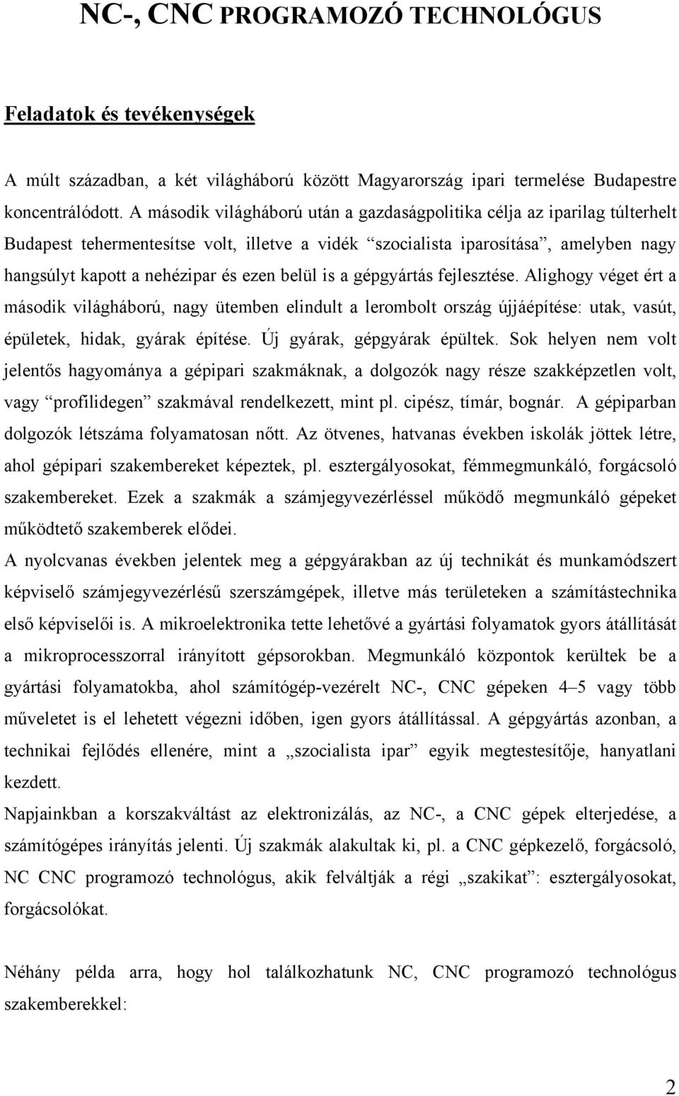 belül is a gépgyártás fejlesztése. Alighogy véget ért a második világháború, nagy ütemben elindult a lerombolt ország újjáépítése: utak, vasút, épületek, hidak, gyárak építése.