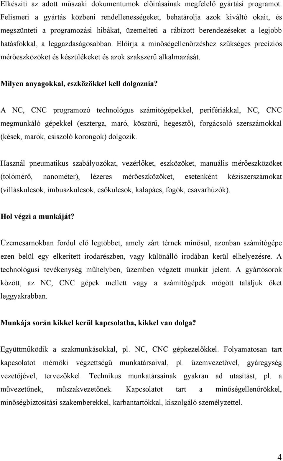 Előírja a minőségellenőrzéshez szükséges precíziós mérőeszközöket és készülékeket és azok szakszerű alkalmazását. Milyen anyagokkal, eszközökkel kell dolgoznia?