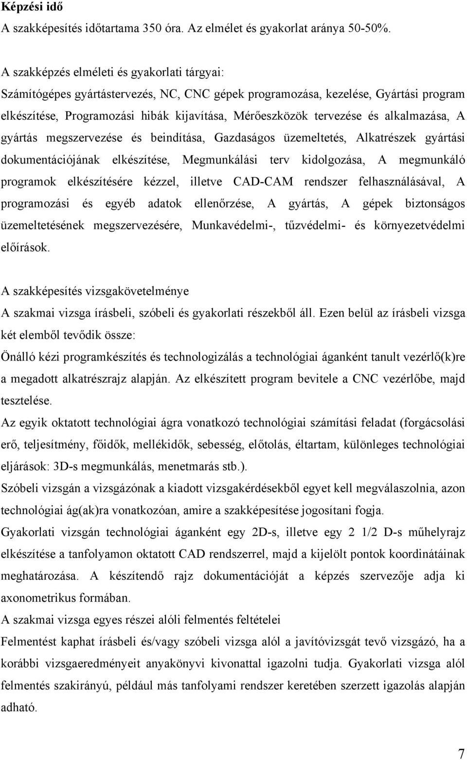 alkalmazása, A gyártás megszervezése és beindítása, Gazdaságos üzemeltetés, Alkatrészek gyártási dokumentációjának elkészítése, Megmunkálási terv kidolgozása, A megmunkáló programok elkészítésére