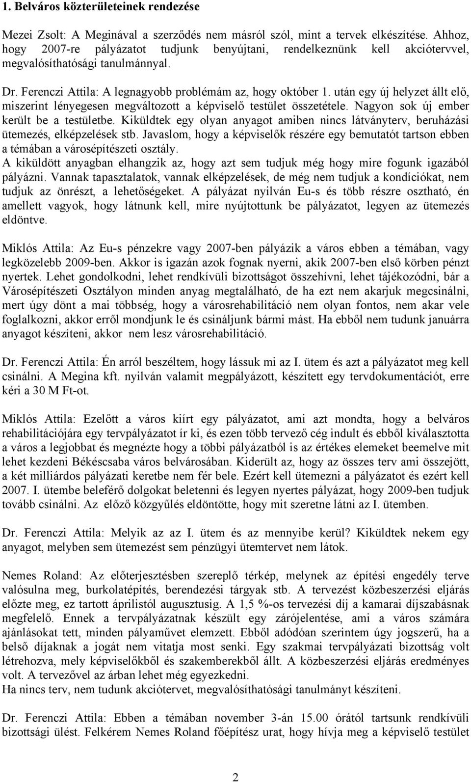 után egy új helyzet állt elő, miszerint lényegesen megváltozott a képviselő testület összetétele. Nagyon sok új ember került be a testületbe.