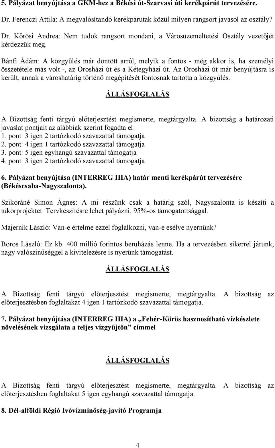 Az Orosházi út már benyújtásra is került, annak a városhatárig történő megépítését fontosnak tartotta a közgyűlés. A Bizottság fenti tárgyú előterjesztést megismerte, megtárgyalta.