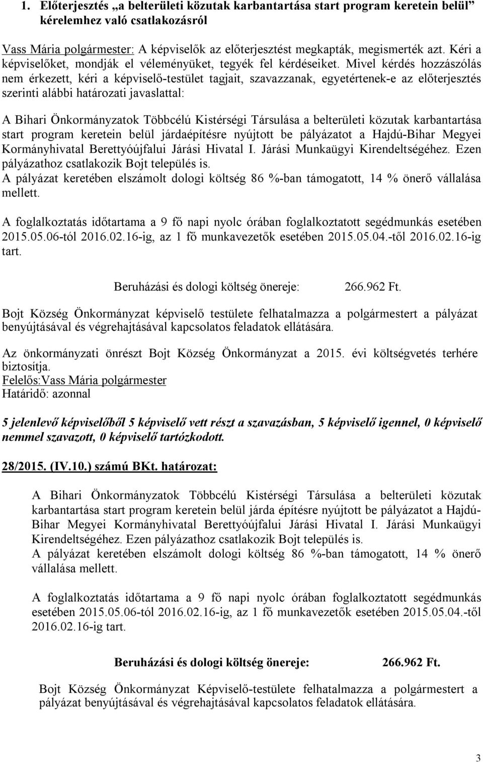 Mivel kérdés hozzászólás nem érkezett, kéri a -testület tagjait, szavazzanak, egyetértenek-e az előterjesztés szerinti alábbi határozati javaslattal: A Bihari Önkormányzatok Többcélú Kistérségi