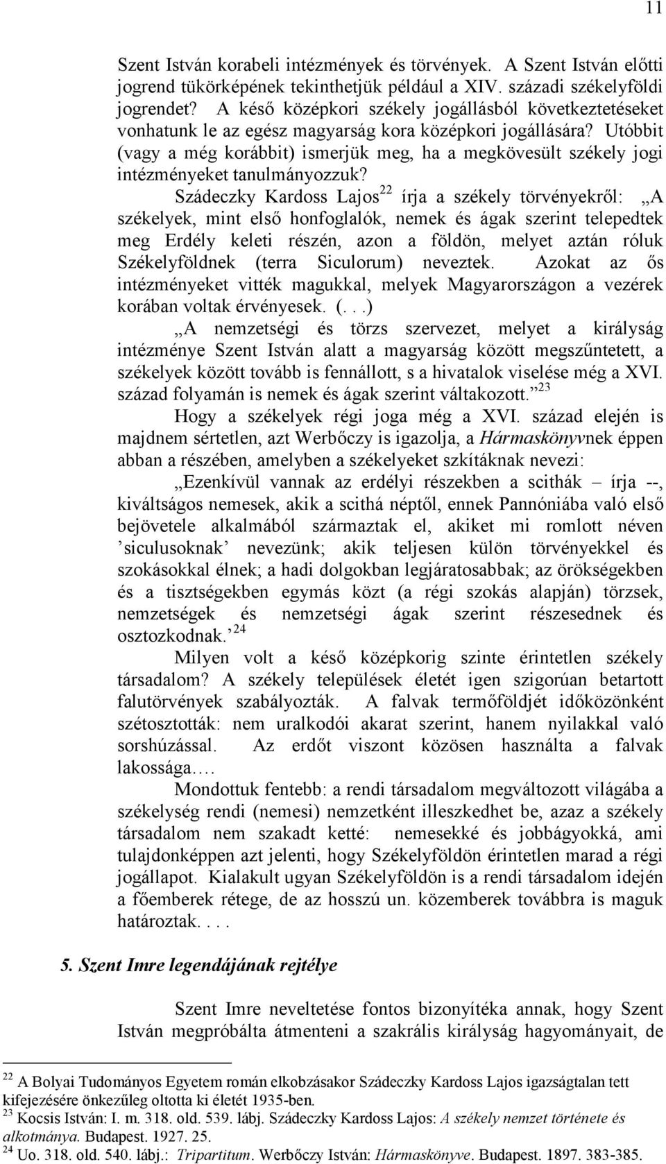 Utóbbit (vagy a még korábbit) ismerjük meg, ha a megkövesült székely jogi intézményeket tanulmányozzuk?