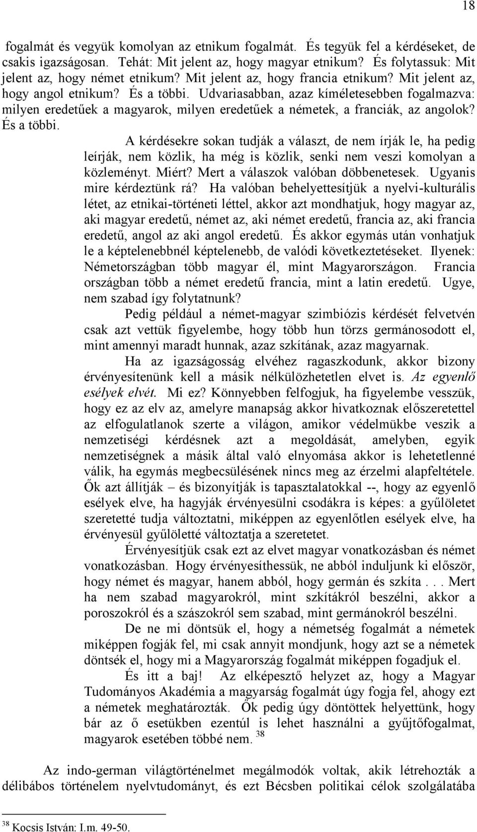 Udvariasabban, azaz kíméletesebben fogalmazva: milyen eredetűek a magyarok, milyen eredetűek a németek, a franciák, az angolok? És a többi.