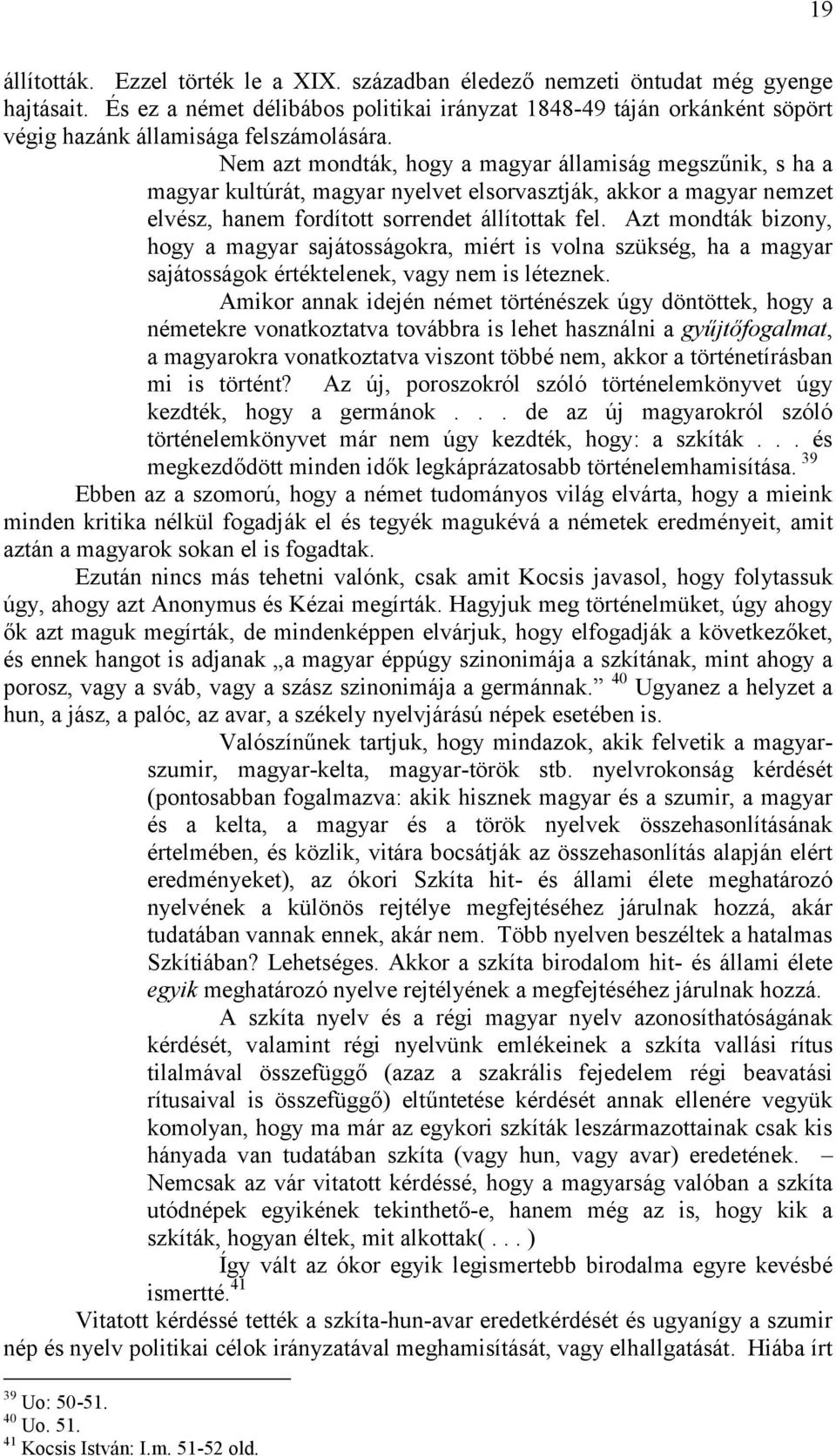 Nem azt mondták, hogy a magyar államiság megszűnik, s ha a magyar kultúrát, magyar nyelvet elsorvasztják, akkor a magyar nemzet elvész, hanem fordított sorrendet állítottak fel.