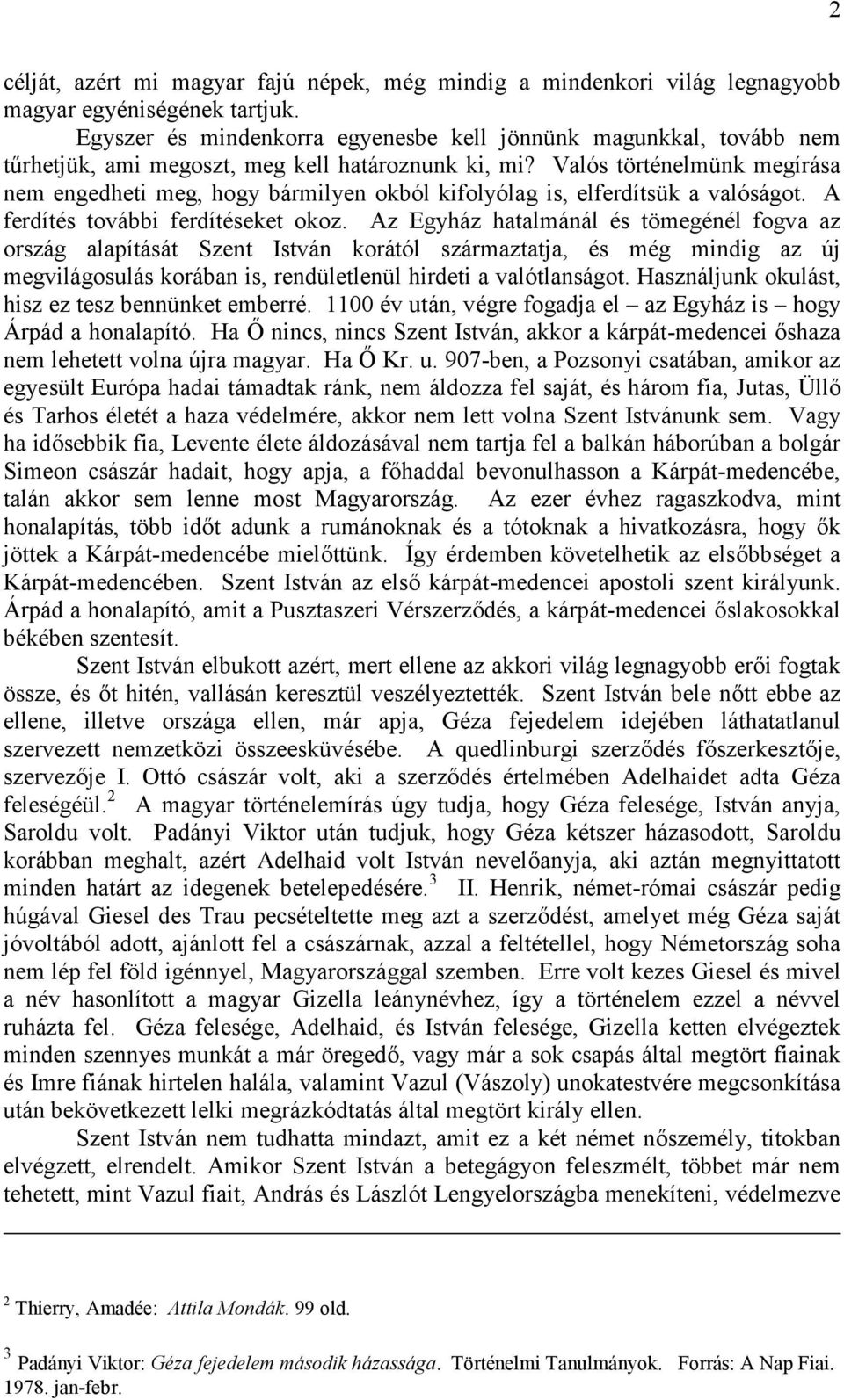 Valós történelmünk megírása nem engedheti meg, hogy bármilyen okból kifolyólag is, elferdítsük a valóságot. A ferdítés további ferdítéseket okoz.