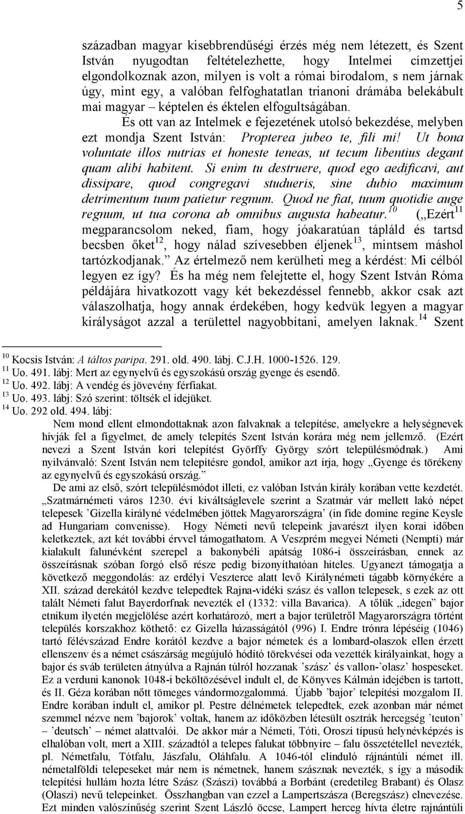 És ott van az Intelmek e fejezetének utolsó bekezdése, melyben ezt mondja Szent István: Propterea jubeo te, fili mi!