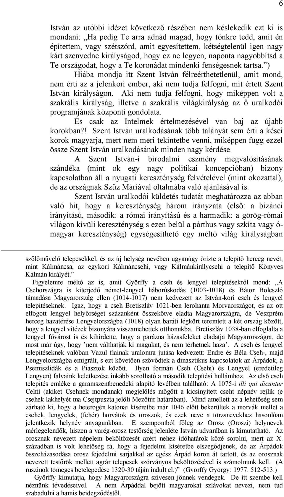 ) Hiába mondja itt Szent István félreérthetetlenül, amit mond, nem érti az a jelenkori ember, aki nem tudja felfogni, mit értett Szent István királyságon.