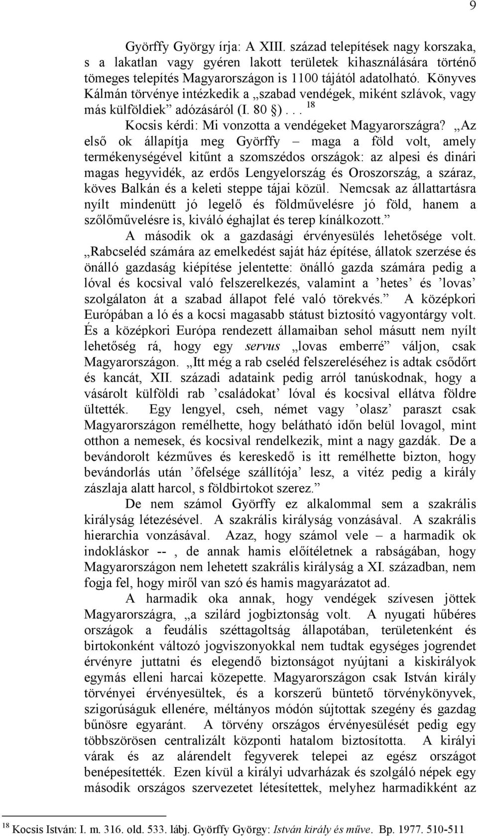 Az első ok állapítja meg Györffy maga a föld volt, amely termékenységével kitűnt a szomszédos országok: az alpesi és dinári magas hegyvidék, az erdős Lengyelország és Oroszország, a száraz, köves