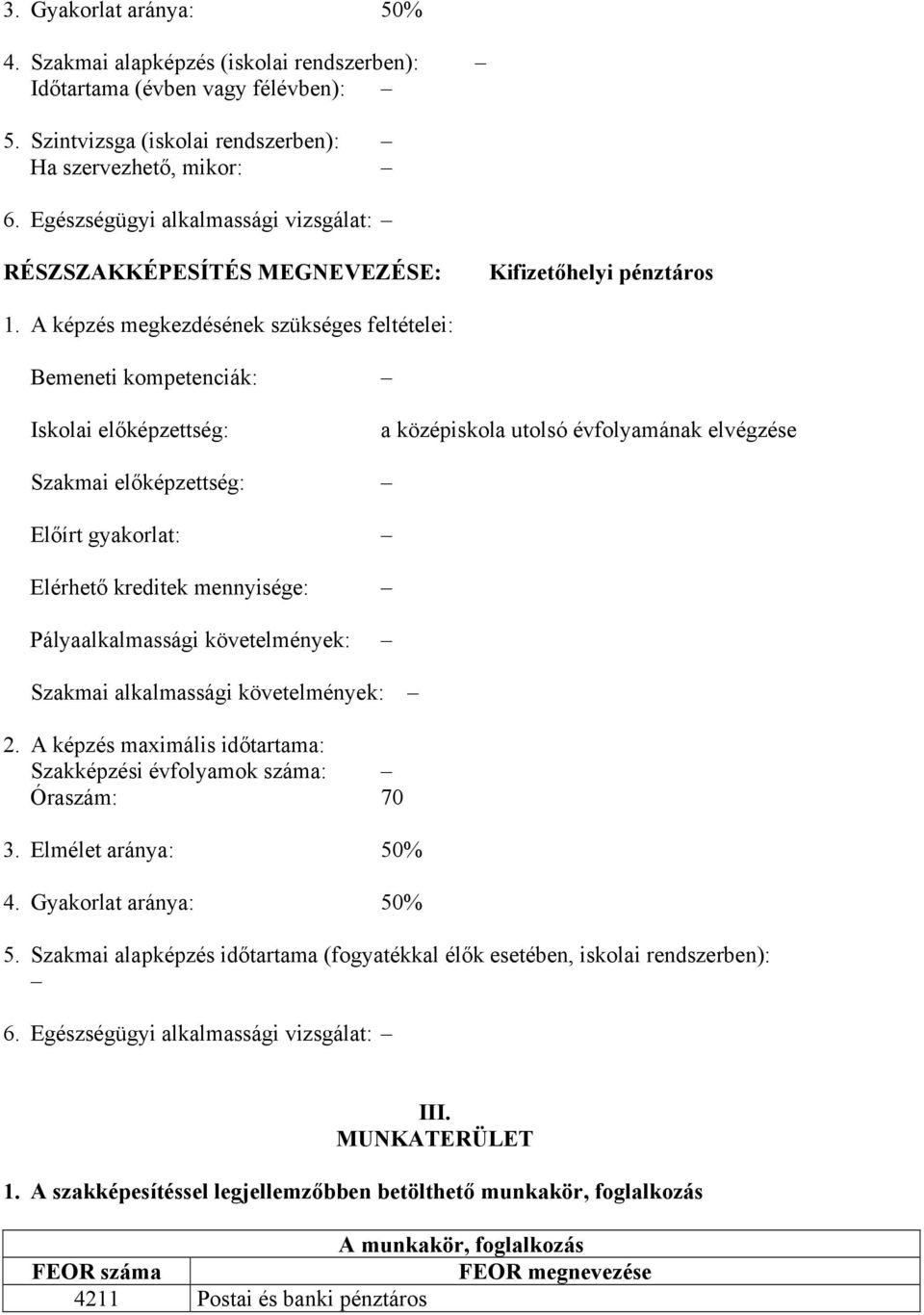 A képzés megkezdésének szükséges feltételei: emeneti kompetenciák: Iskolai előképzettség: a középiskola utolsó évfolyamának elvégzése Szakmai előképzettség: Előírt gyakorlat: Elérhető kreditek